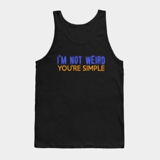 I'm Not Weird, You're Simple. Tank Top